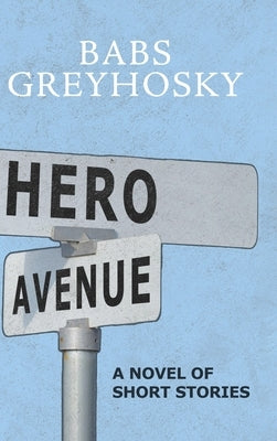 Hero Avenue: A Novel of Short Stories by Greyhosky, Babs