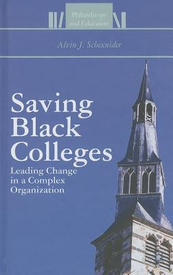 Saving Black Colleges: Leading Change in a Complex Organization by Schexnider, Alvin J.