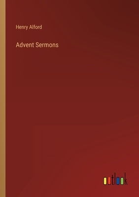 Advent Sermons by Alford, Henry