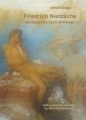 Friedrich Nietzsche: The Dionysian Spirit of the Age by Orage, Alfred Richard