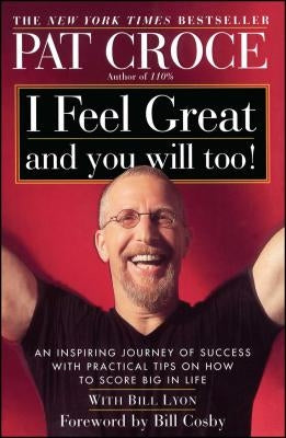 I Feel Great and You Will Too!: An Inspiring Journey of Success with Practical Tips on How to Score Big in Life by Croce, Pat