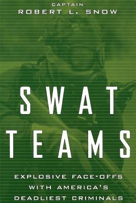 Swat Teams: Explosive Face-Offs with America's Deadliest Criminals by Snow, Robert L.