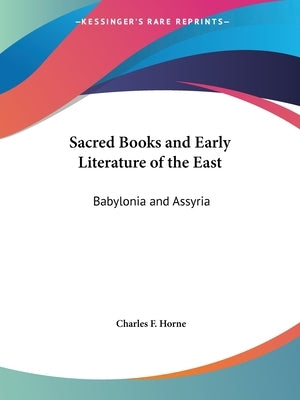 Sacred Books and Early Literature of the East: Babylonia and Assyria by Horne, Charles F.