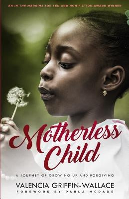 Motherless Child: A Journey of Growing Up and Forgiving by Griffin-Wallace, Valencia