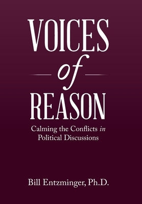Voices of Reason: Calming the Conflicts in Political Discussions by Entzminger, Bill