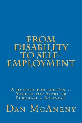 From Disability to Self-Employment: A Journey for the Few... Should You Start or Purchase a Business? by McAneny, Daniel Thomas