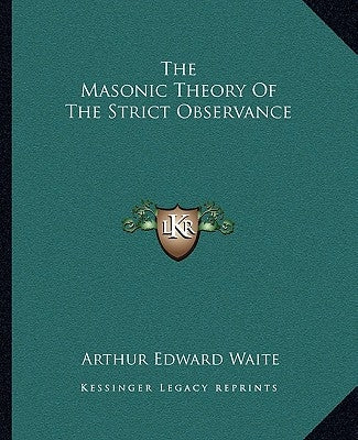 The Masonic Theory of the Strict Observance by Waite, Arthur Edward