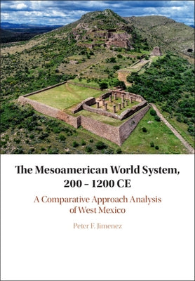 The Mesoamerican World System, 200-1200 Ce: A Comparative Approach Analysis of West Mexico by Jimenez, Peter F.