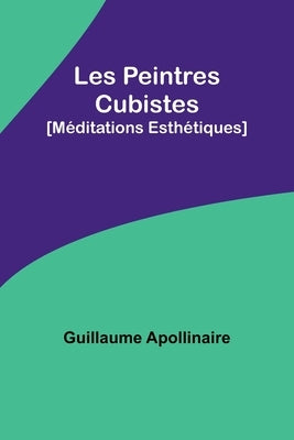 Les Peintres Cubistes: [Méditations Esthétiques] by Apollinaire, Guillaume