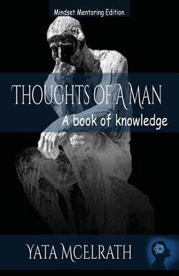 Thoughts of A Man: A book of knowledge by McElrath, Yata