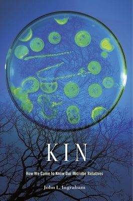 Kin: How We Came to Know Our Microbe Relatives by Ingraham, John L.