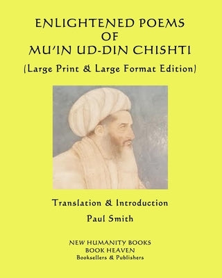 Enlightened Poems of Mu'in Ud-Din Chishti: (Large Print & Large Format Edition) by Smith, Paul