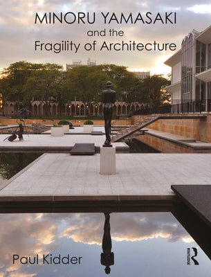 Minoru Yamasaki and the Fragility of Architecture by Kidder, Paul