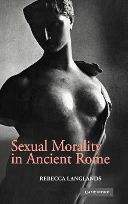 Sexual Morality in Ancient Rome by Langlands, Rebecca