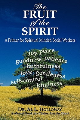 The Fruit of the Spirit: A Primer for Spiritually-Minded Social Workers by Holloway, Al L.