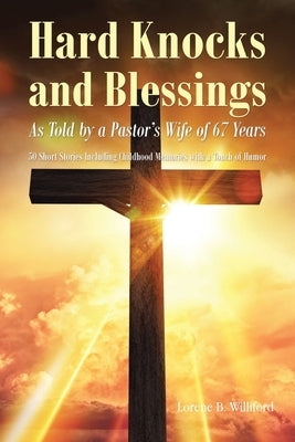 Hard Knocks and Blessings: As Told by a Pastor's Wife of 67 Years: 50 Short Stories Including Childhood Memories with a Touch of Humor by Williford, Lorene B.