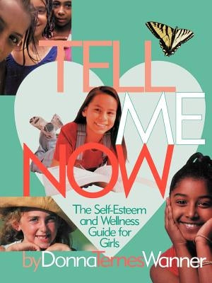 Tell Me Now: The Self-Esteem and Wellness Guide for Girls by Wanner, Donna M.