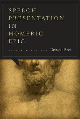 Speech Presentation in Homeric Epic by Beck, Deborah