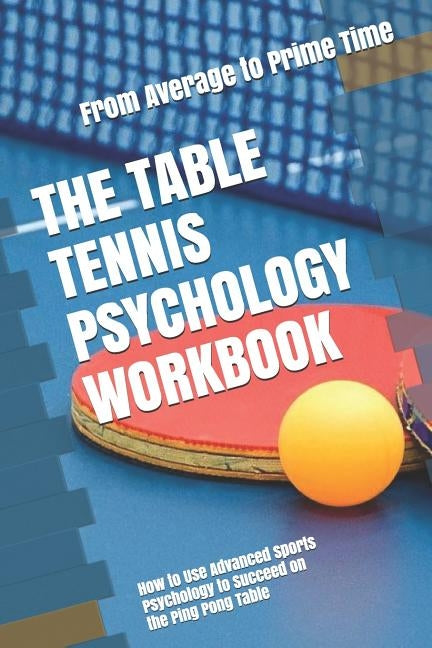The Table Tennis Psychology Workbook: How to Use Advanced Sports Psychology to Succeed on the Ping Pong Table by Uribe Masep, Danny
