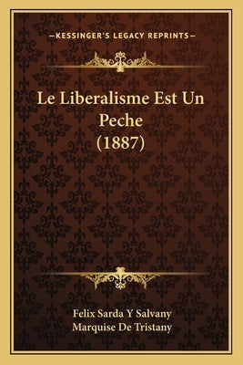 Le Liberalisme Est Un Peche (1887) by Salvany, Felix Sarda y.