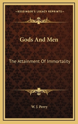 Gods and Men: The Attainment of Immortality by Perry, W. J.