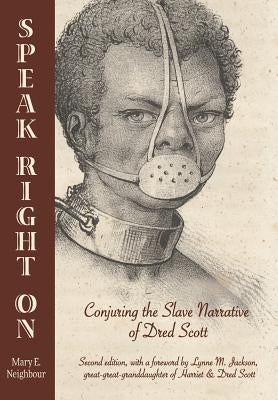 Speak Right On: Conjuring the Slave Narrative of Dred Scott by Neighbour, Mary E.