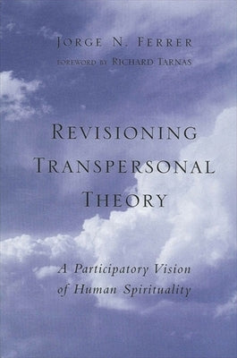Revisioning Transpersonal Theory: A Participatory Vision of Human Spirituality by Ferrer, Jorge N.