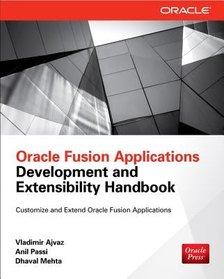 Oracle Fusion Applications Development and Extensibility Handbook by Ajvaz, Vladimir