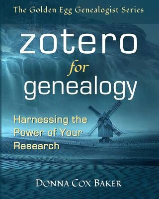 Zotero for Genealogy: Harnessing the Power of Your Research by Baker, Donna Cox