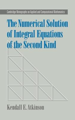 The Numerical Solution of Integral Equations of the Second Kind by Atkinson, Kendall E.