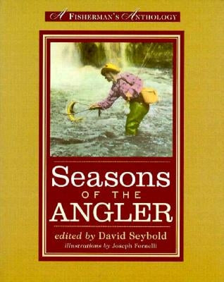 Seasons of the Angler: A Fisherman's Anthology by Seybold, David