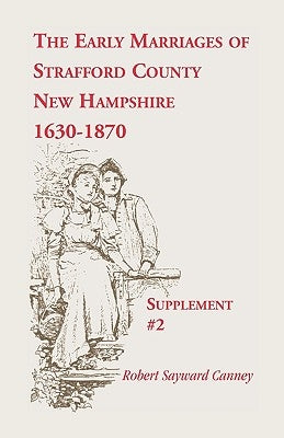 The Early Marriages of Strafford County, New Hampshire, Supplement #2, 1630-1870 by Canney, Robert Sayward