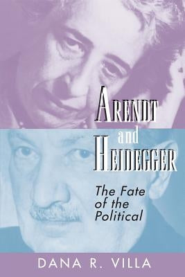 Arendt and Heidegger: The Fate of the Political by Villa, Dana