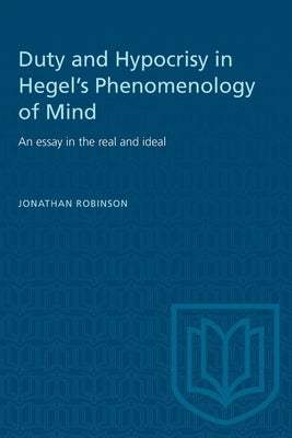 Duty and Hypocrisy in Hegel's Phenomenology of Mind: An essay in the real and ideal by Robinson, Jonathan