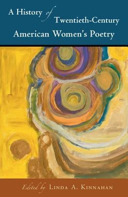 A History of Twentieth-Century American Women's Poetry by Kinnahan, Linda A.