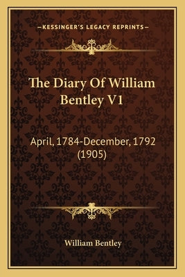 The Diary Of William Bentley V1: April, 1784-December, 1792 (1905) by Bentley, William