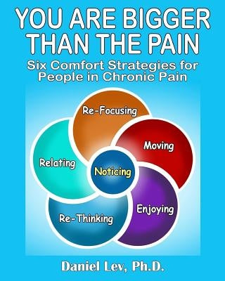 You Are Bigger Than the Pain: Six Comfort Strategies for People in Chronic Pain by Lev Ph. D., Daniel