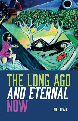 The Long Ago And Eternal Now by Lewis, Bill