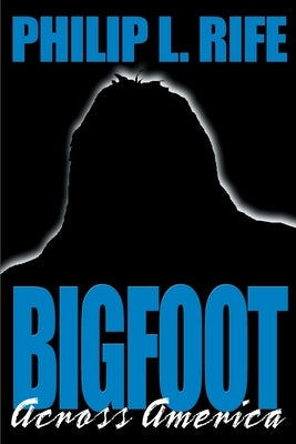 Bigfoot Across America by Rife, Philip L.