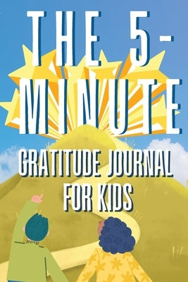 The 5-Minute Gratitude Journal For KIDS: A Daily Journal with Prompts and Drawing Space for Cultivating a Path to Gratitude: A Daily Journal. by Fernandez, Brandon