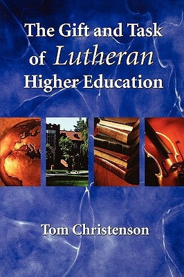 The Gift and Task of Lutheran Higher Education by Christenson, Tom