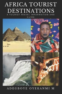 Africa Tourist Destinations: A Tourist Travel Information and Guide by Adegboye, Oyekanmi