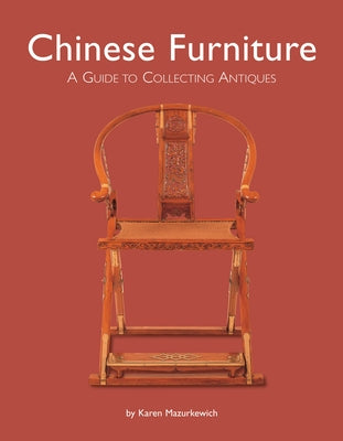 Chinese Furniture: A Guide to Collecting Antiques by Mazurkewich, Karen