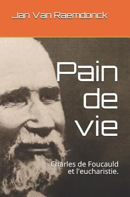 Pain de Vie: Charles de Foucauld Et l'Eucharistie. by Van Raemdonck, Jan