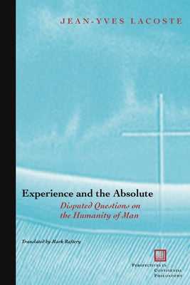 Experience and the Absolute: Disputed Questions on the Humanity of Man by Lacoste, Jean-Yves