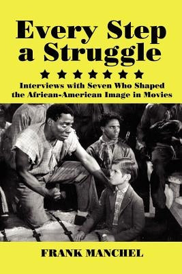 Every Step a Struggle: Interviews with Seven Who Shaped the African-American Image in Movies by Manchel, Frank