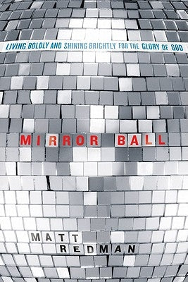 Mirror Ball: Living Boldly and Shining Brightly for the Glory of God by Redman, Matt
