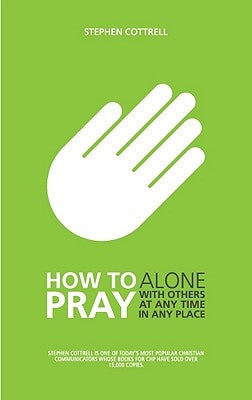 How to Pray: Alone, with Others, at Any Time, in Any Place by Cottrell, Stephen