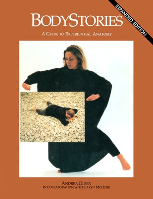 Bodystories: A Guide to Experiential Anatomy by Olsen, Andrea
