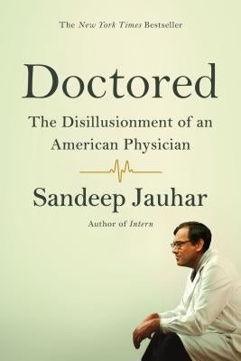 Doctored: The Disillusionment of an American Physician by Jauhar, Sandeep